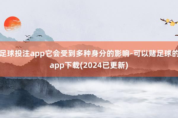 足球投注app它会受到多种身分的影响-可以赌足球的app下载(2024已更新)